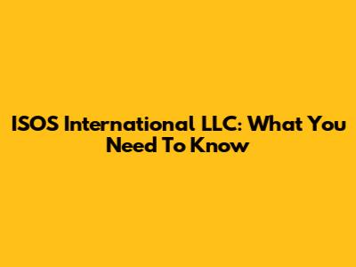 ISOS International LLC: What You Need To Know