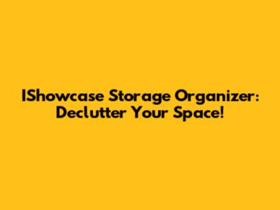 IShowcase Storage Organizer: Declutter Your Space!