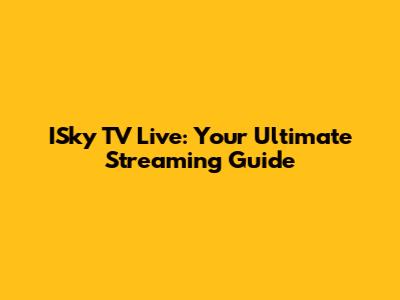 ISky TV Live: Your Ultimate Streaming Guide