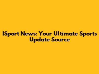 ISport News: Your Ultimate Sports Update Source