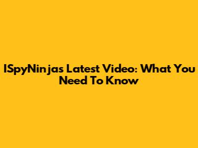 ISpyNinja's Latest Video: What You Need To Know