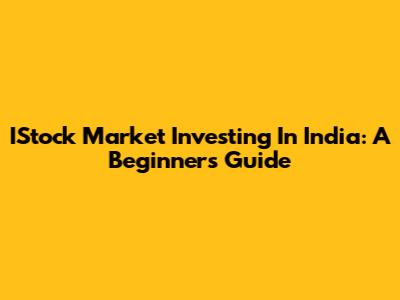 IStock Market Investing In India: A Beginner's Guide