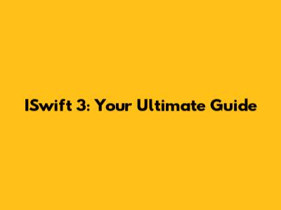 ISwift 3: Your Ultimate Guide