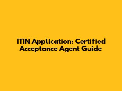 ITIN Application: Certified Acceptance Agent Guide