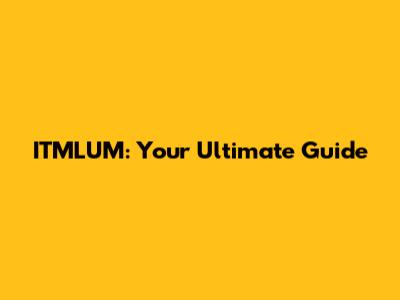 ITMLUM: Your Ultimate Guide