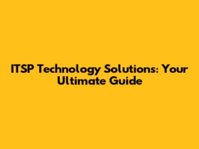 ITSP Technology Solutions: Your Ultimate Guide