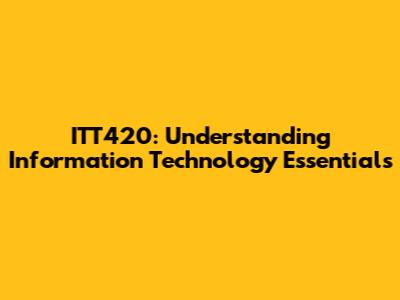 ITT420: Understanding Information Technology Essentials