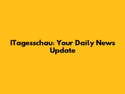 ITagesschau: Your Daily News Update