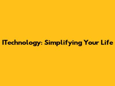 ITechnology: Simplifying Your Life