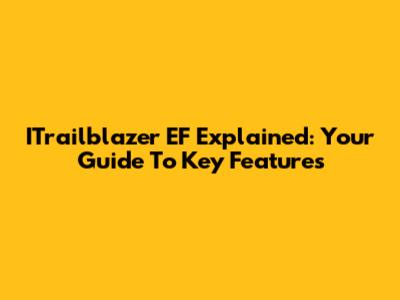 ITrailblazer EF Explained: Your Guide To Key Features