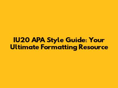 IU20 APA Style Guide: Your Ultimate Formatting Resource