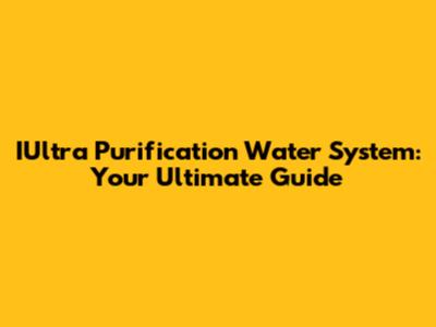 IUltra Purification Water System: Your Ultimate Guide