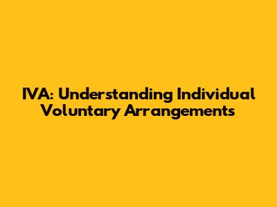 IVA: Understanding Individual Voluntary Arrangements