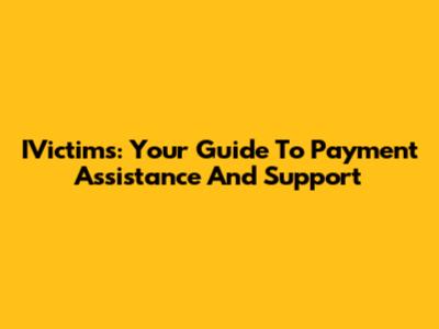 IVictims: Your Guide To Payment Assistance And Support