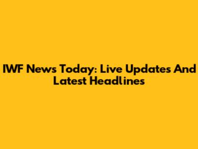 IWF News Today: Live Updates And Latest Headlines