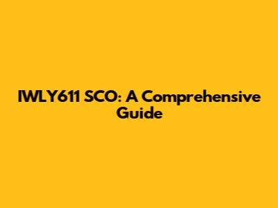IWLY611 SCO: A Comprehensive Guide