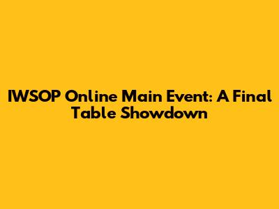IWSOP Online Main Event: A Final Table Showdown