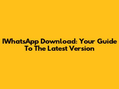 IWhatsApp Download: Your Guide To The Latest Version