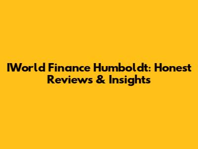 IWorld Finance Humboldt: Honest Reviews & Insights