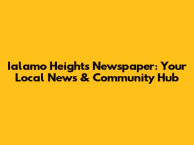 Ialamo Heights Newspaper: Your Local News & Community Hub