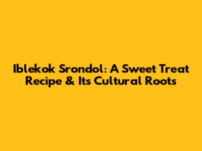Iblekok Srondol: A Sweet Treat Recipe & Its Cultural Roots
