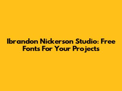 Ibrandon Nickerson Studio: Free Fonts For Your Projects