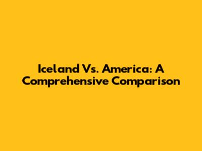 Iceland Vs. America: A Comprehensive Comparison