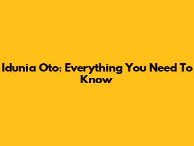 Idunia Oto: Everything You Need To Know