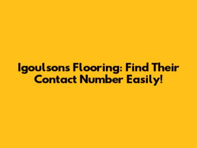 Igoulson's Flooring: Find Their Contact Number Easily!