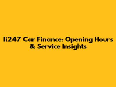 Ii247 Car Finance: Opening Hours & Service Insights