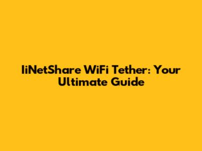 IiNetShare WiFi Tether: Your Ultimate Guide