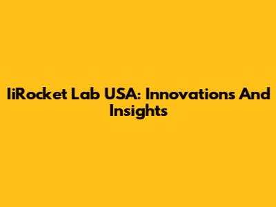 IiRocket Lab USA: Innovations And Insights