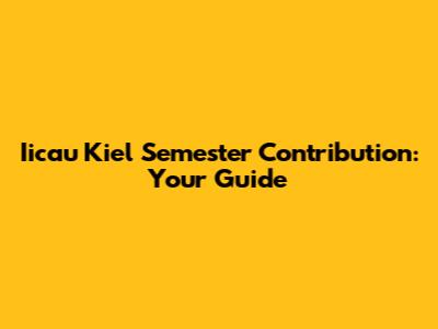 Iicau Kiel Semester Contribution: Your Guide