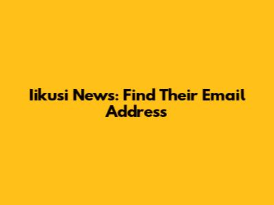 Iikusi News: Find Their Email Address