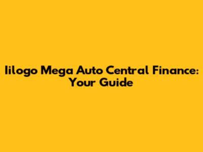 Iilogo Mega Auto Central Finance: Your Guide