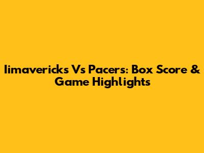 Iimavericks Vs Pacers: Box Score & Game Highlights