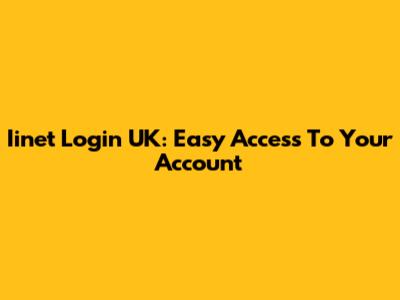 Iinet Login UK: Easy Access To Your Account
