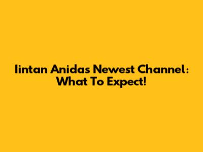 Iintan Anida's Newest Channel: What To Expect!