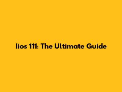 Iios 111: The Ultimate Guide