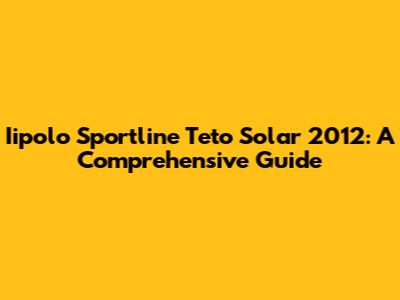 Iipolo Sportline Teto Solar 2012: A Comprehensive Guide