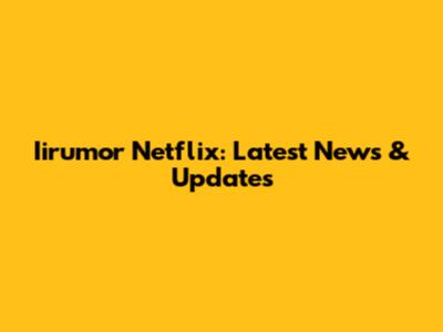 Iirumor Netflix: Latest News & Updates