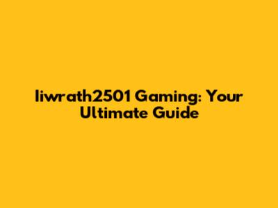 Iiwrath2501 Gaming: Your Ultimate Guide