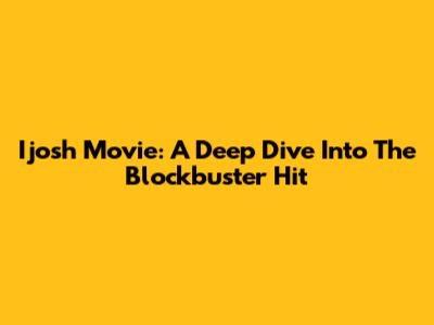 Ijosh Movie: A Deep Dive Into The Blockbuster Hit