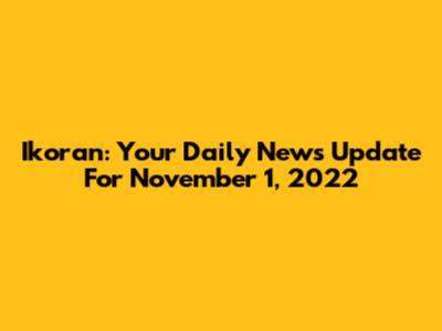 Ikoran: Your Daily News Update For November 1, 2022