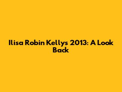 Ilisa Robin Kelly's 2013: A Look Back