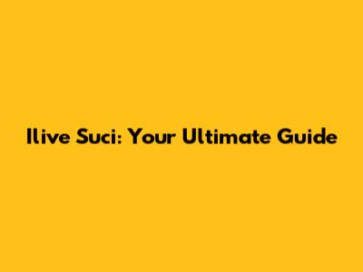 Ilive Suci: Your Ultimate Guide