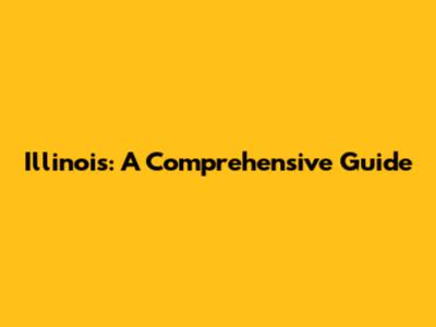 Illinois: A Comprehensive Guide