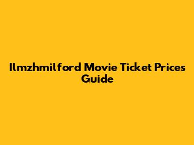 Ilm'zhmilford Movie Ticket Prices Guide