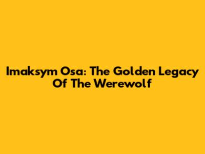 Imaksym Osa: The Golden Legacy Of The Werewolf