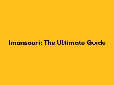 Imansouri: The Ultimate Guide